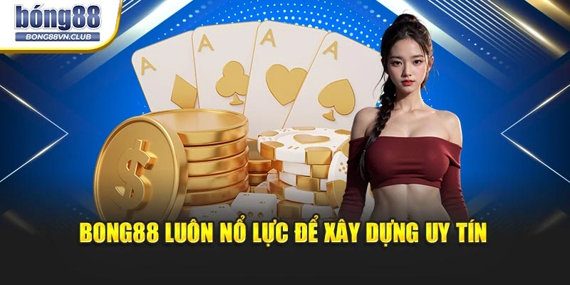 BONG88 luôn nổ lực để xây dựng uy tín