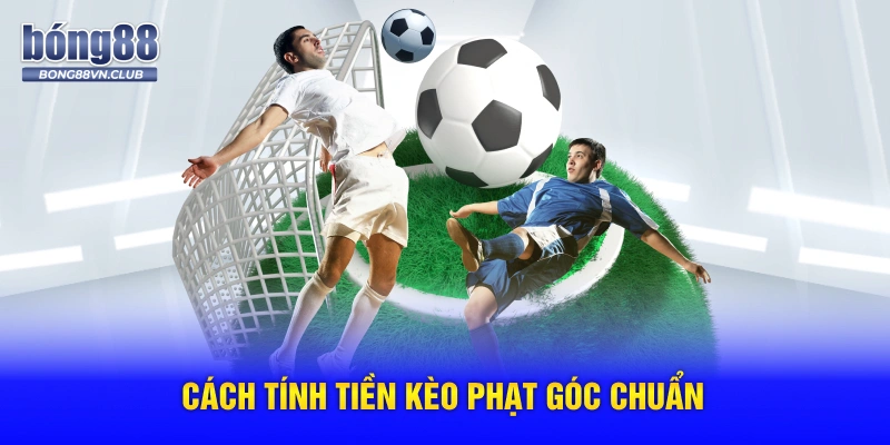 Cách tính tiền kèo phạt góc chuẩn