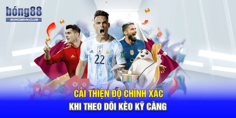 Cải thiện độ chính xác khi theo dõi kèo kỹ càng