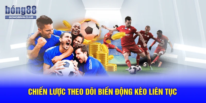Chiến lược theo dõi biến động kèo liên tục