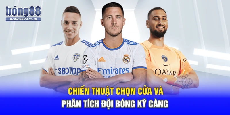 Chiến thuật chọn cửa và phân tích đội bóng kỹ càng