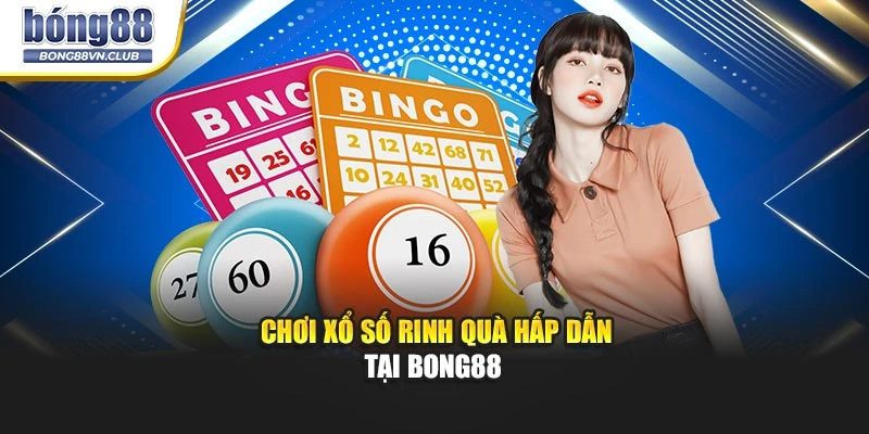Chơi xổ số rinh quà hấp dẫn tại BONG88 