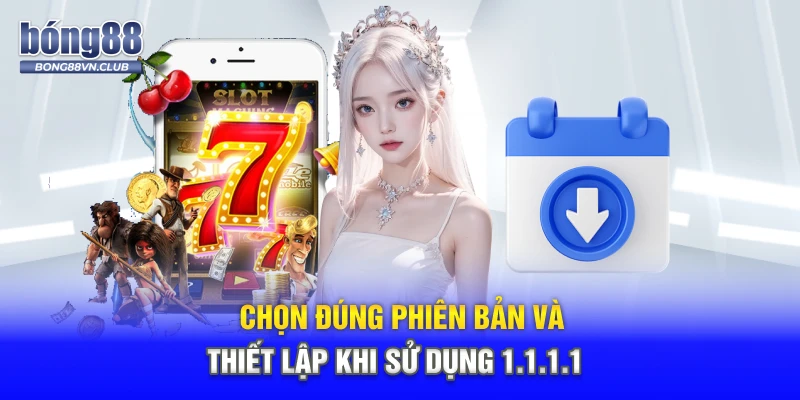 Chọn đúng phiên bản và thiết lập khi sử dụng 1.1.1.1