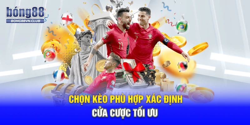 Chọn kèo phù hợp xác định cửa cược tối ưu
