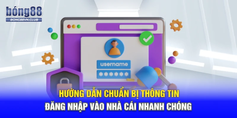 Hướng dẫn chuẩn bị thông tin đăng nhập vào nhà cái nhanh chóng