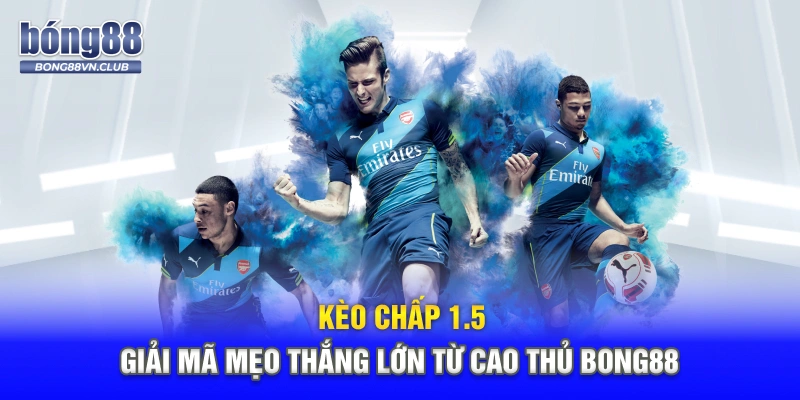 Kèo Chấp 1.5 - Giải Mã Mẹo Thắng Lớn Từ Cao Thủ BONG88