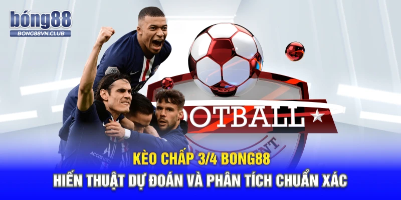 Kèo Chấp 3/4 BONG88 - Chiến Thuật Dự Đoán Và Phân Tích Chuẩn Xác