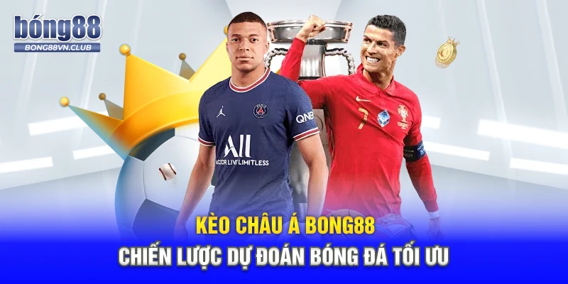 Kèo Châu Á BONG88 - Chiến Lược Dự Đoán Bóng Đá Tối Ưu