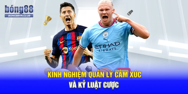 Kinh nghiệm quản lý cảm xúc và kỷ luật cược