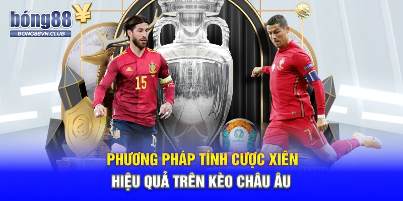 Phương pháp tính cược xiên hiệu quả trên kèo châu Âu