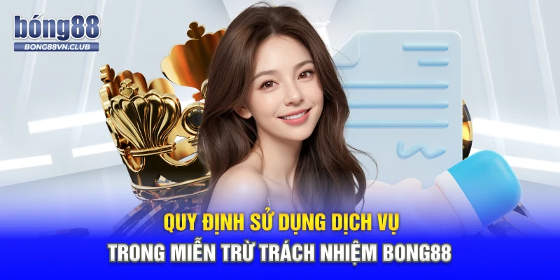 Quy định sử dụng dịch vụ trong miễn trừ trách nhiệm BONG88