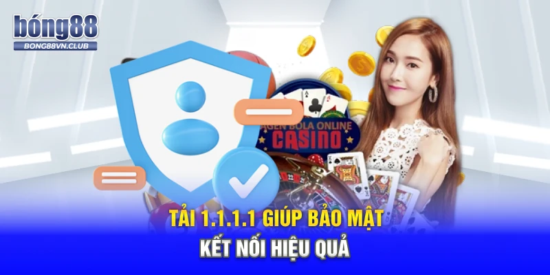 Tải 1.1.1.1 giúp bảo mật kết nối hiệu quả
