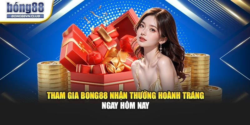 Tham gia BONG88 nhận thưởng hoành tráng ngay hôm nay