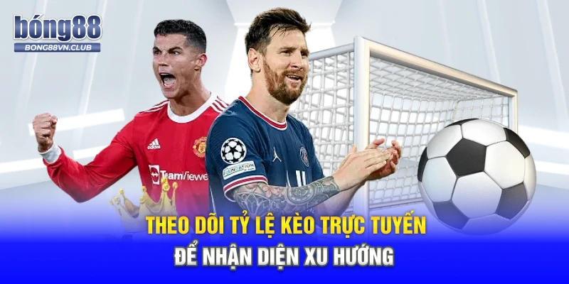 Theo dõi tỷ lệ kèo trực tuyến để nhận diện xu hướng