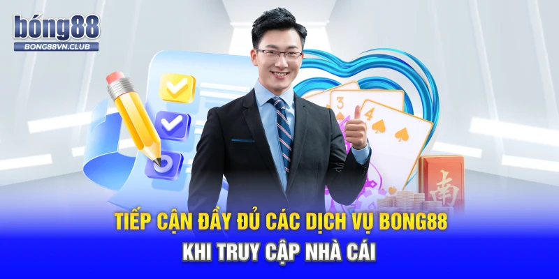 Tiếp cận đầy đủ các dịch vụ BONG88 khi truy cập nhà cái