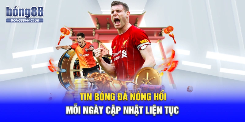 Tin bóng đá nóng hổi mỗi ngày cập nhật liên tục